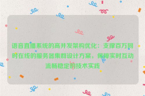语音直播系统的高并发架构优化:支撑百万同时在线的服务器集群设计方案,保障实时互动流畅稳定的技术实践