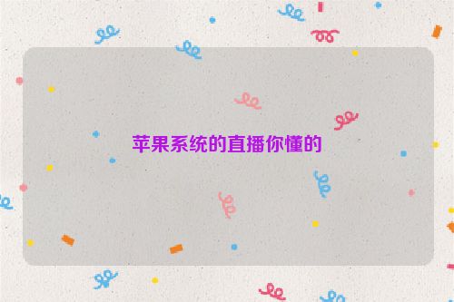 苹果系统的直播你懂的