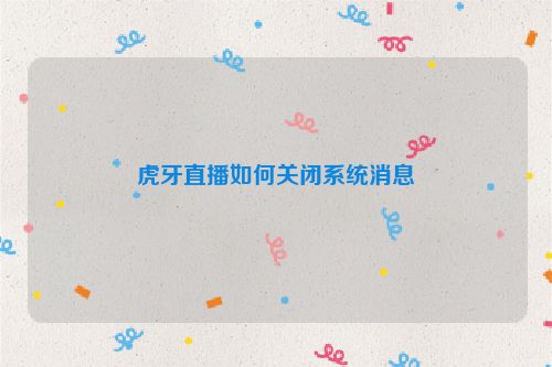 虎牙直播如何关闭系统消息