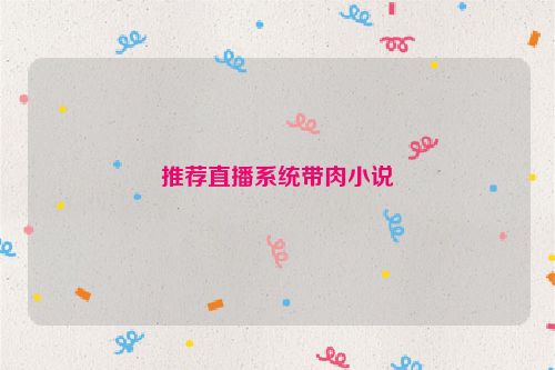 推荐直播系统带肉小说