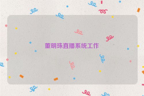 董明珠直播系统工作