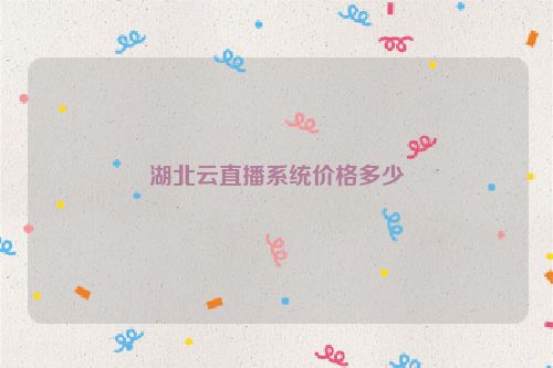 湖北云直播系统价格多少