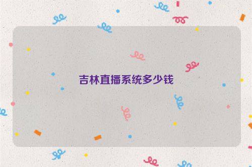 吉林直播系统多少钱