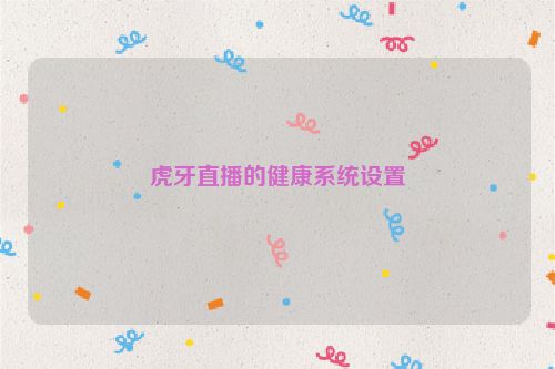 虎牙直播的健康系统设置