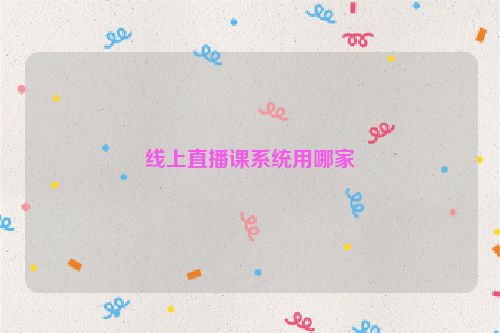 线上直播课系统用哪家