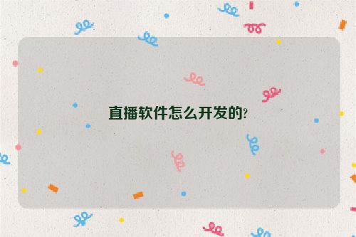 直播软件怎么开发的?
