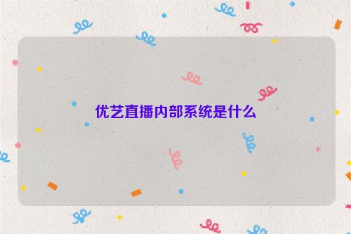 优艺直播内部系统是什么