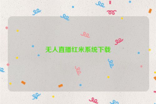 无人直播红米系统下载