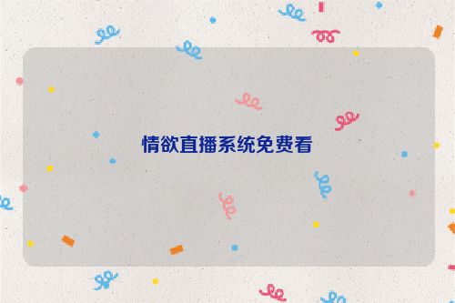 情欲直播系统免费看