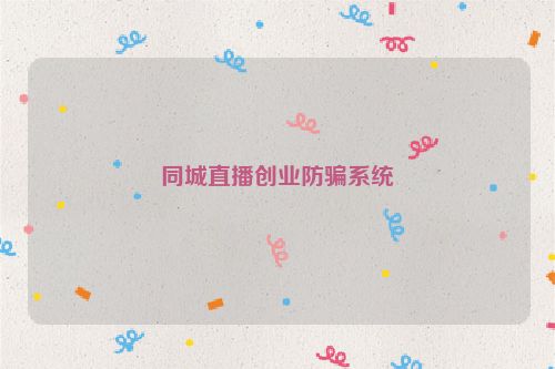 同城直播创业防骗系统
