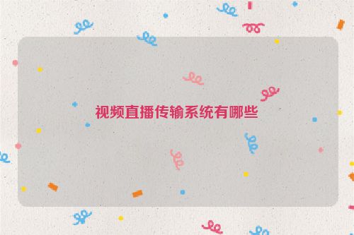 视频直播传输系统有哪些